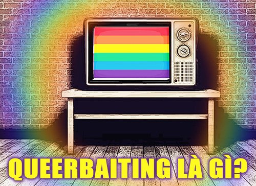Queerbaiting là gì? Khi LGBT là miếng mồi thơm thu hút view